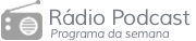 Rdio Podcast - Programa da semana